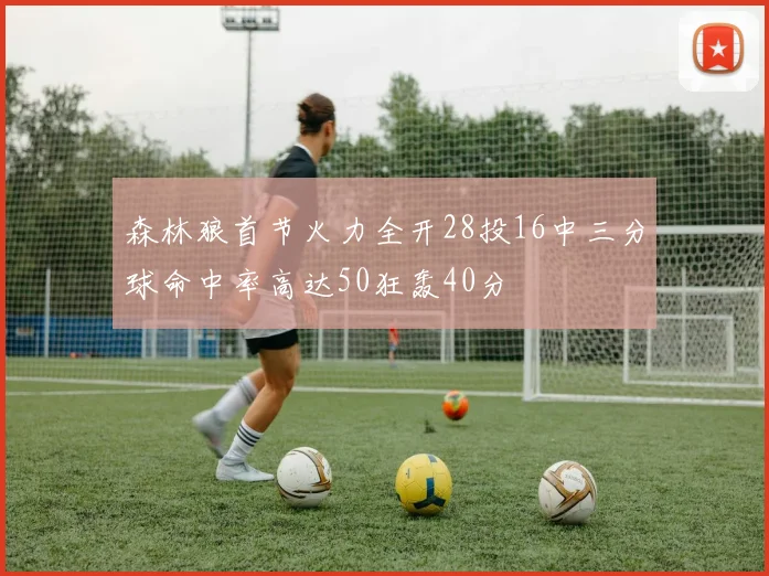 森林狼首节火力全开28投16中三分球命中率高达50狂轰40分