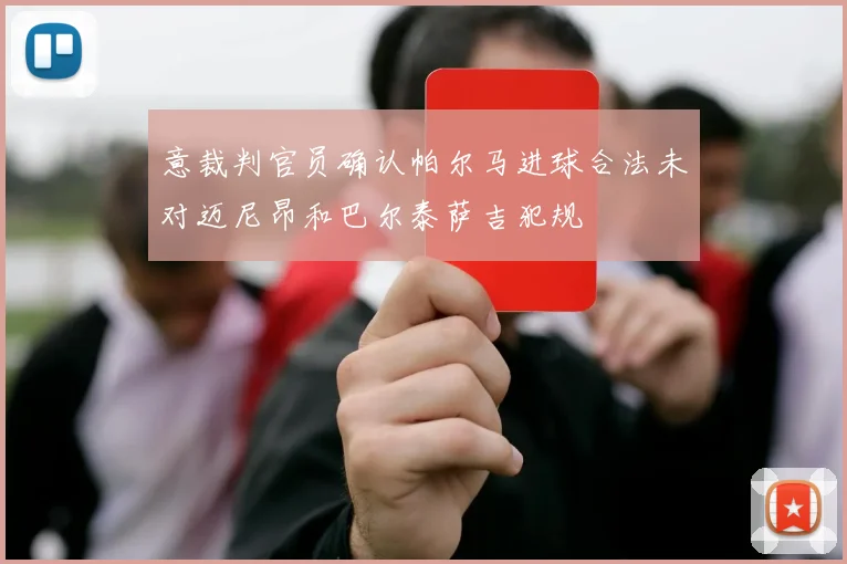 意裁判官员确认帕尔马进球合法未对迈尼昂和巴尔泰萨吉犯规