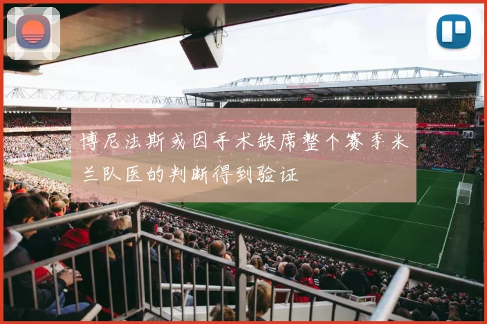 博尼法斯或因手术缺席整个赛季米兰队医的判断得到验证