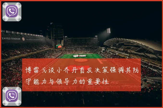 博雷戈谈小乔丹首发决策强调其防守能力与领导力的重要性