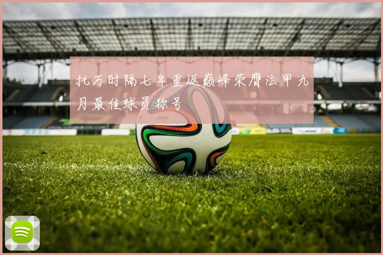 托万时隔七年重返巅峰荣膺法甲九月最佳球员称号